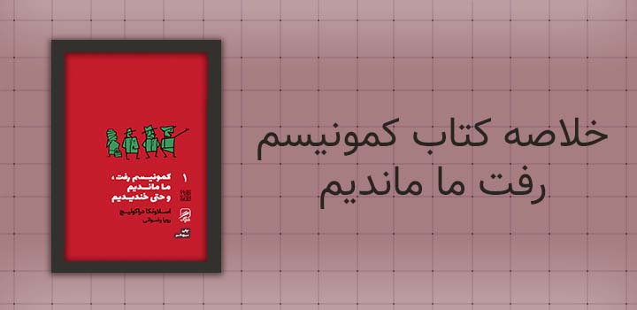 ایران پیپر | خلاصه کتاب خلاصه کتاب کمونیسم رفت ما ماندیم